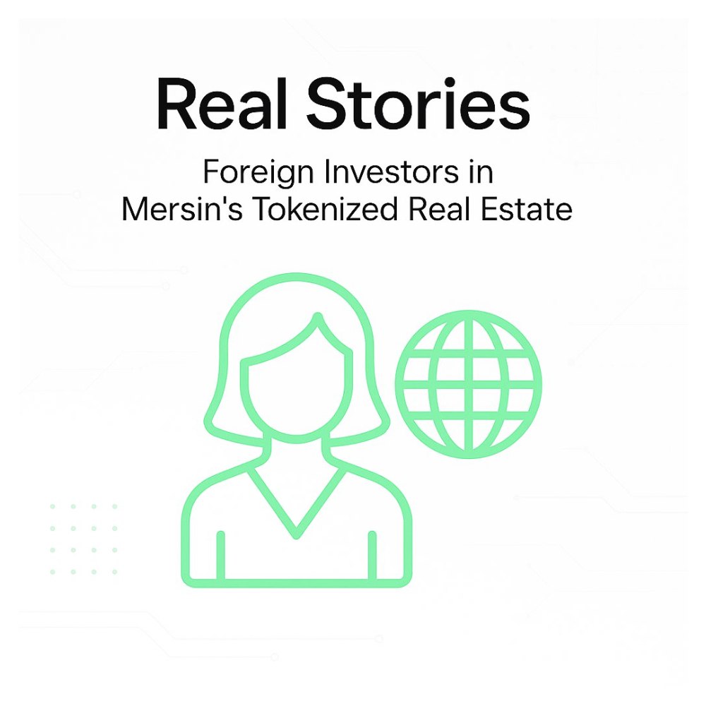 ️ Real Stories: Foreign Investors in Mersin’s Tokenized Real Estate